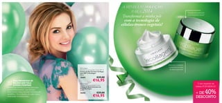 A MINHA RESOLUÇÃO
SOLUÇÃO
PARA 2014

Consiga uma pele mais
suave enquanto dorme!

Transformar a minha pele
com a tecnologia de
células-tronco vegetais!




 Ecollagen
Wrinkle Correcting Day Cream SPF 15
Creme de Dia Corretor de Rugas
com SPF 15 Ecollagen
50 ml.

26685

UMA PROMESSA DE
BELEZA QUE VALE
A PENA CUMPRIR!
Investir em revolucionárias fórmulas
antienvelhecimento, que tenham
como base a mais recente investigação
cientíﬁca. Os cuidados do rosto valem
realmente o investimento!
14

€29,00

€16,95

 Ecollagen
Wrinkle Correcting Night Cream
Creme de Noite Corretor de
Rugas Ecollagen
50 ml.

26686

Estimule o colagénio
e preencha as rugas
de dentro para fora!

€29,00

€16,95

O seu segredo de
beleza POR MENOS!

40%

+ DE
DESCONTO

 