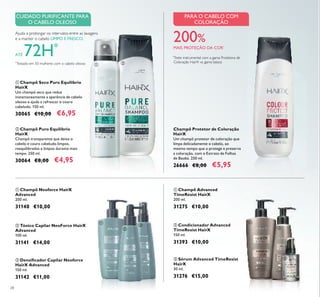 28
ባ Champô Puro Equilíbrio
HairX
Champô transparente que deixa o
cabelo e couro cabeludo limpos,
reequilibrados e limpos durante mais
tempo. 250 ml.
30064 €8,00 €4,95
ቢ Champô Seco Puro Equilíbrio
HairX
Um champô seco que reduz
instantaneamente a aparência de cabelo
oleoso e ajuda a refrescar o couro
cabeludo. 150 ml.
30065 €10,00 €6,95
Champô Protetor de Coloração
HairX
Um champô protetor de coloração que
limpa delicadamente o cabelo, ao
mesmo tempo que o protege e preserva
a coloração, com o Extrato de Folhas
de Baobá. 250 ml.
26666 €8,00 €5,95
CUIDADO PURIFICANTE PARA
O CABELO OLEOSO
PARA O CABELO COM
COLORAÇÃO
Ajuda a prolongar os intervalos entre as lavagens
e a manter o cabelo LIMPO E FRESCO,
ATÉ 72H*
*
Testado em 50 mulheres com o cabelo oleoso
ባ Tónico Capilar NeoForce HairX
Advanced
100 ml.
31141 €14,00
ቤ Densiﬁcador Capilar Neoforce
HairX Advanced
150 ml.
31142 €11,00
ቢ Champô Neoforce HairX
Advanced
200 ml.
31140 €10,00
ባ Condicionador Advanced
TimeResist HairX
150 ml.
31393 €10,00
ቤ Sérum Advanced TimeResist
HairX
30 ml.
31276 €15,00
ቢ Champô Advanced
TimeResist HairX
200 ml.
31275 €10,00
ቢ ባ
ቢ
ባ
ቤ
ቢ
ባ
ቤ
*
Teste instrumental com a gama Protetora de
Coloração HairX vs. gama básica
200%
MAIS PROTEÇÃO DA COR*
 
