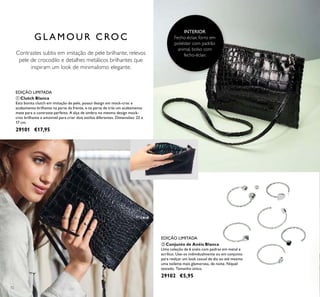 72
ባ Conjunto de Anéis Blanca
Uma coleção de 6 anéis com pedras em metal e
acrílico. Use-os individualmente ou em conjunto
para realçar um look casual de dia ou até mesmo
uma toilette mais glamorosa, de noite. Níquel
testado. Tamanho único.
29102 €5,95
ቢ Clutch Blanca
Esta bonita clutch em imitação de pele, possui design em mock-croc e
acabamento brilhante na parte da frente, e na parte de trás um acabamento
mate para o contraste perfeito. A alça de ombro no mesmo design mock-
croc brilhante e amovivel para criar dois estilos diferentes. Dimensões: 22 x
17 cm.
29101 €17,95
G L A M O U R C RO C
Contrastes subtis em imitação de pele brilhante, relevos
pele de crocodilo e detalhes metálicos brilhantes que
inspiram um look de minimalismo elegante.
EDIÇÃO LIMITADA
EDIÇÃO LIMITADA
INTERIOR
Fecho-éclair, forro em
poliéster com padrão
animal, bolso com
fecho-éclair.
ቢ
ባ
 