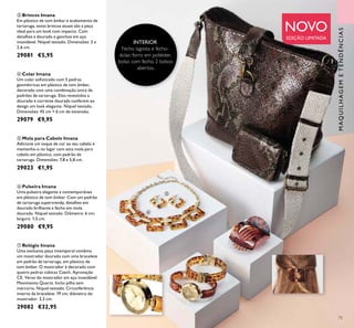 75
MAQUILHAGEMETENDÊNCIAS
NOVO
EDIÇÃO LIMITADA
INTERIOR
Fecho lagosta e fecho-
éclair, forro em poliéster,
bolso com fecho, 2 bolsos
abertos.
ቢ
ባ
ቤ
ቦ
ብ
ቨ
ቧ
ቤ Brincos Imana
Em plástico de tom âmbar e acabamento de
tartaruga, estes brincos atuais são a peça
ideal para um look com impacto. Com
detalhes a dourado e ganchos em aço
inoxidável. Níquel testado. Dimensões: 3 x
2,6 cm.
29081 €5,95
ቦ Mola para Cabelo Imana
Adicione um toque de cor ao seu cabelo e
mantenha-o no lugar com esta mola para
cabelo em plástico, com padrão de
tartaruga. Dimensões: 7,8 x 5,8 cm.
29023 €1,95
ብ Colar Imana
Um colar soﬁsticado com 5 pedras
geométricas em plástico de tom âmbar,
decorado com uma combinação única de
padrões de tartaruga. Elos revestidos a
dourado e corrente dourada conferem ao
design um look elegante. Níquel testado.
Dimensões: 45 cm + 6 cm de extensão.
29079 €9,95
ቨ Relógio Imana
Uma exclusiva peça intemporal combina
um mostrador dourado com uma bracelete
em padrão de tartaruga, em plástico de
tom âmbar. O mostrador é decorado com
quatro pedras cúbicas Czech. Aprovação
CE. Verso do mostrador em aço inoxidável.
Movimento Quartz. Inclui pilha sem
mercúrio. Níquel testado. Circunferência
interna da bracelete: 19 cm; diâmetro do
mostrador: 3,2 cm.
29082 €32,95
ቧ Pulseira Imana
Uma pulseira elegante e contemporânea
em plástico de tom âmbar. Com um padrão
de tartaruga supertrendy, detalhes em
dourado brilhante e fecho em mola
dourado. Níquel testado. Diâmetro: 6 cm;
largura: 1,5 cm.
29080 €9,95
 