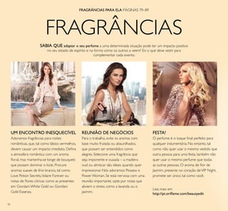 78
FRAGRÂNCIAS
SABIA QUE adaptar o seu perfume a uma determinada situação pode ter um impacto positivo
no seu estado de espírito e na forma como os outros a veem? Eis o que deve vestir para
complementar cada evento.
FESTA!
O perfume é o toque ﬁnal perfeito para
qualquer indumentária. No entanto, tal
como não quer usar o mesmo vestido que
outra pessoa para uma festa, também não
quer usar o mesmo perfume que todas
as outras pessoas. O aroma de ﬂor de
Jasmim, presente no coração deVIP Night,
promete ser único, tal como você.
REUNIÃO DE NEGÓCIOS
Para o trabalho, evite os aromas com
base muito frutada ou abaunilhados,
que possam ser entendidos como
alegres. Selecione uma fragrância que
seja imponente e ousada – a madeira
oud ou almíscar são ideais quando quer
impressionar. Nós adoramos: Possess e
Power Woman. Se está nervosa com uma
reunião importante, opte por notas que
aliviem o stress, como a lavanda ou o
jasmim.
UM ENCONTRO INESQUECÍVEL
Adoramos fragrâncias para noites
românticas, que, tal como lábios vermelhos,
devem causar um impacto imediato. Deﬁna
a atmosfera romântica com um aroma
ﬂoral, mas mantenha-se longe de bouquets
que possam dominar o look. Procure
aromas suaves de lírio branco, tal como
Love Potion Secrets,Volare Forever ou
notas de ﬂores cítricas como as presentes
em Giordani White Gold ou Giordani
Gold Essenza.
FRAGRÂNCIAS PARA ELA PÁGINAS 79–89
Leia mais em
http://pt.oriﬂame.com/beautyedit
 