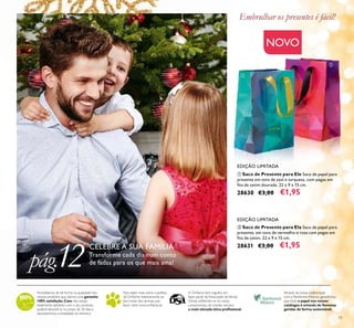11
pág.12CELEBRE A SUA FAMÍLIA
Transforme cada dia num conto
de fadas para os que mais ama!
ቢ Saco de Presente para Ele Saco de papel para
presente em tons de azul e turquesa, com pegas em
ﬁta de cetim dourada. 22 x 9 x 15 cm.
28630 €3,00 €1,95
ባ Saco de Presente para Ela Saco de papel para
presente, em tons de vermelho e rosa com pegas em
ﬁta de cetim. 22 x 9 x 15 cm.
28631 €3,00 €1,95
EDIÇÃO LIMITADA
EDIÇÃO LIMITADA
Embrulhar os presentes é fácil!
Através da nossa colaboração
com a Rainforest Alliance, garantimos
que todo o papel nos nossos
catálogos é oriundo de ﬂorestas
geridas de forma sustentável.
A Oriﬂame tem orgulho em
fazer parte da Associação deVenda
Direta, reﬂetindo-se no nosso
compromisso de manter sempre
a mais elevada ética proﬁssional.
Para saber mais sobre a política
da Oriﬂame relativamente ao
bem-estar dos animais, por
favor visite: www.oriﬂame.pt
Acreditamos de tal forma na qualidade dos
nossos produtos que damos uma garantia
100% satisfação.Caso não esteja
totalmente satisfeito com o seu produto,
poderá devolvê-lo no prazo de 30 dias e
devolveremos a totalidade do dinheiro.
ቢ
ባ
NOVO
 