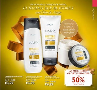 141
ባ Condicionador Restore
Therapy HairX 200 ml.
26671 €8,00
€3,95
ቢ Champô Restore Therapy
HairX 250 ml.
26642 €8,00
€3,95
ቤ Máscara Capilar
Restore Therapy HairX
200 ml.
26673 €10,00
€4,95
UM DOS MEUS DESEJOS DE NATAL:
CUIDADOS REPARADORES
com Óleo de Argão
AS MELHORES
OPORTUNIDADES
+de
50%DESCONTO
NUTRIÇÃO
INTENSIVA
para cabelo
mais forte
PROMOÇÕES
ቢ
ባ
ቤ
 