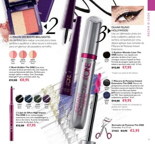 3
31586Black
2
32036
Black
Blue
32035
Black
32035Black
31586
Black
30977
Pink
Glow
30978
Shimmer
Rose
30979
Luminous
Peach
30979LuminousPeach
31557
Onyx
Black
31558
Midnight
Blue
31559
Amazon
Green
31560
Deep
Plum
51
ቨ Máscara de Pestanas Instant
Extensions The ONE Máscara de
alongamento extremo de pestanas com
inovadora escova em espiral e fórmula
ﬂexível e com ﬁbra que desliza
facilmente nas pestanas, alongando-as
em 74%*
. Seca rapidamente para um
acabamento perfeito**
. 8 ml.
€14,00 €9,95
ብ Blush IlluSkin The ONE Estes duos
versáteis de blush permitem-lhe criar maçãs do
rosto perfeitamente deﬁnidas. Perfeito para
esculpir, deﬁnir e realçar. Com Tecnologia
HaloLight™ para um brilho subtil. 4 g.
€13,00 €8,95
ቦ Lápis de Olhos High Impact
The ONE A cor intensa desliza
suavemente com uma única passagem e
dura o dia inteiro. A ponta retrátil nunca
necessita de aﬁa-lápis. 0,3 g.
€12,00 €7,95
ቧ Eyeliner Wonder Liner The
ONE Eyeliner rico, líquido com
aplicador de feltro 2 em 1 para
conseguir traços arrojados ou ﬁnos.
Fórmula de secagem rápida que não
esbate e que dura todo o dia*
. 2,5 ml.
€12,00 €7,95
*
Clinicamente testado em comparação às
pestanas sem máscara.
**
Testado em 103 mulheres.
OLHAR FELINO
HOLLYWOOD
Use um delineador preto em
toda a pálpebra, aplique uma
sombra compatível por cima,
depois aplique duas camadas da
Máscara de Pestanas Instant
Extensions.
RECRIEOLOOK
Revirador de Pestanas The ONE
Dimensões: 11 x 3,7 cm.
27442 €4,95 €2,95
ብ
ቦ
ቧ
ቨ
*
Testado num painel de 68 mulheres
As MAÇÃS DO ROSTO BRILHANTES
são perfeitas para realçar uma estrutura óssea
perfeita e equilibrar o olhar escuro e esfumado,
para um glamour de passadeira vermelha.
 