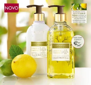 8
Os delicados aromas
cítricos do Limão &
Verbena combinam na
perfeição, trazendo-lhe
uma dose fresca e
revitalizante do verão
durante todo o ano.
NOVO
RASPE SOBRE
O FRASCO
ቢ
ባ
 