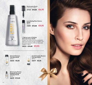 *Testado no consumidor com todos os produtos da linha Ultimate Repair Hair X
104
Champô Restore
Therapy HairX
250 ml.
26642 €8,00
Condicionador Restore
Therapy HairX
200 ml.
26671 €8,00
Sérum para Pontas
Espigadas Restore
Therapy HairX
30 ml.
26674 €15,00
ቢ Spray Leave in Styling
Termoprotetor HairX
Proteja o seu cabelo dos danos provocados
pelos instrumentos de calor, até 230ºC, com
este spray antiestático 24H com Queratina.
Fixação 2. 150 ml.
30552 €15,00 €9,95
Escova para Secar
C: 23 cm x L: 7,8 cm.
27134 €10,00 €6,95
Laca Styling Mais Volume
HairX
200 ml.
31091 €15,00 €9,95
ቢ
 