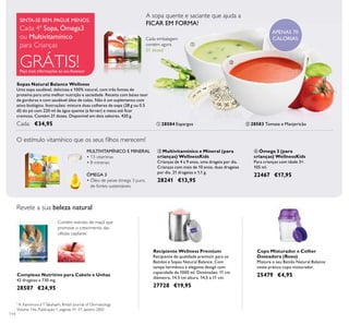 114
ቤ Multivitamínico e Mineral (para
crianças) WellnessKids
Crianças de 4 a 9 anos, uma drageia por dia.
Crianças com mais de 10 anos, duas drageias
por dia. 21 drageias x 1,1 g.
28241 €13,95
ብ Ómega 3 (para
crianças) WellnessKids
Para crianças com idade 3+.
105 ml.
22467 €17,95ÓMEGA 3
• Óleo de peixe ómega 3 puro,
de fontes sustentáveis
MULTIVITAMÍNICO E MINERAL
• 13 vitaminas
• 8 minerais
O estímulo vitamínico que os seus ﬁlhos merecem!
Cada embalagem
contém agora
21 doses!
A sopa quente e saciante que ajuda a
FICAR EM FORMA!
Recipiente Wellness Premium
Recipiente de qualidade premium para os
Batidos e Sopas Natural Balance. Com
tampa hermética e elegante design com
capacidade de 1000 ml. Dimensões: 11 cm
diâmetro, 14.5 cm altura. 14,5 x 11 cm.
27728 €19,95
APENAS 70
CALORIAS
Sopas Natural Balance Wellness
Uma sopa saudável, deliciosa e 100% natural, com três fontes de
proteína para uma melhor nutrição e saciedade. Receita com baixo teor
de gorduras e com saudável óleo de colza. Não é um suplemento com
ativo biológico. Instruções: misture duas colheres de sopa (28 g ou 0.5
dl) do pó com 220 ml de água quente (a ferver) e mexa até ﬁcar
cremosa. Contém 21 doses. Disponível em dois sabores. 420 g.
Cada: €34,95 ቢ 28584 Espargos ባ 28583 Tomate e Manjericão
SINTA-SE BEM. PAGUE MENOS.
Cada 4ª Sopa, Ómega3
ou Multivitamínico
para Crianças
GRÁTIS!Peça mais informações ao seu Assessor
Revele a sua beleza natural
Complexo Nutritivo para Cabelo e Unhas
42 drageias x 730 mg.
28507 €24,95
Contém extrato de maçã que
promove o crescimento das
células capilares*
*
A. Kamimura eT.Takahashi, British Journal of Dermatology
Volume 146, Publicação 1, páginas 41–51, Janeiro 2002
Copo Misturador e Colher
Doseadora (Roxo)
Misture o seu Batido Natural Balance
neste prático copo misturador.
25479 €4,95
ቢ
ባ
ቤ
ብ
 