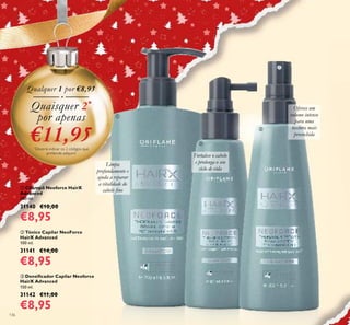 136
ቢ Champô Neoforce HairX
Advanced
200 ml.
31140 €10,00
€8,95
ባ Tónico Capilar NeoForce
HairX Advanced
100 ml.
31141 €14,00
€8,95
ቤ Densiﬁcador Capilar Neoforce
HairX Advanced
150 ml.
31142 €11,00
€8,95
Qualquer 1 por €8,95
Quaisquer 2*
por apenas
€11,95*
Deverá indicar os 2 códigos que
pretende adquirir
Limpa
profundamente e
ajuda a reparar
a vitalidade do
cabelo ﬁno
Fortalece o cabelo
e prolonga o seu
cíclo de vida
Oferece um
volume intenso
para uma
textura mais
preenchida
ቢ
ባ
ቤ
 