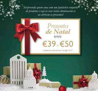 14
Surpreenda quem ama com um fantástico conjunto
de produtos e veja os seus rostos iluminarem-se
ao abrirem os presentes!
Cuidados do rosto premium nas págs. 16–17
Presentes
de Natal
entre
€39e €50
 