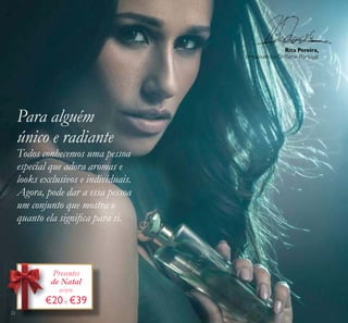 Rita Pereira,
Embaixadora Oriﬂame Portugal
Para alguém
único e radiante
Todos conhecemos uma pessoa
especial que adora aromas e
looks exclusivos e individuais.
Agora, pode dar a essa pessoa
um conjunto que mostra o
quanto ela signiﬁca para si.
Presentes
de Natal
entre
€20e €39
22
 