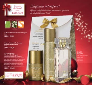 28
ባ Spray Corporal Perfumado
Giordani Gold Original
75 ml.
31707 €10,00
ቤ Eau de Parfum
Giordani Gold Original
Um favorito perene, esta fragrância
intemporal tem o mesmo aroma, com as
suas notas de coração de ﬂor de laranjeira.
Envolvido num frasco meticulosamente
trabalhado, com cativantes detalhes
dourados, esta fabulosa eau de parfum
ﬂoral branca amadeirada é ideal para a
mulher que vive a vida com paixão. 50 ml.
32150 €35,00
ቢ Deo Roll-On Giordani Gold Original
50 ml.
32160 €7,00
PATCHOULI FLOR DE
LARANJEIRA
MANDARINA
FLORAL AMADEIRADA
Ofereça a elegância italiana com as notas opulentas
da coleção Giordani Gold!
Um aroma exclusivo
com os mais
requintados
ingredientes
O aroma ﬂoral e
amadeirado tão
adorado, num spray
corporal
Sinta-se fresca
e feminina a
toda a hora
SPRAY
CORPORAL
ROLL-ON
EAU DE
PARFUM
€29,95
CÓDIGO DE
CONJUNTO
477807
Presentes
de Natal
entre
€20e €39
Elegância intemporal
ቢ
ባ
ቤ
Inclui Saco de Presente!
 