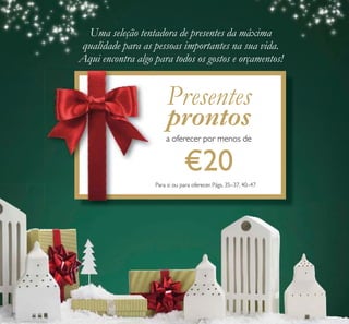 34
Uma seleção tentadora de presentes da máxima
qualidade para as pessoas importantes na sua vida.
Aqui encontra algo para todos os gostos e orçamentos!
Presentes
prontos
a oferecer por menos de
€20
Para si ou para oferecer. Págs. 35–37, 40–47
 