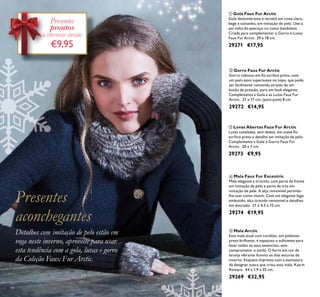 38
ቦ Mala Arctic
Esta mala atual com cordões, em poliéster
preto brilhante, é espaçosa o suﬁciente para
levar todos os seus essenciais, sem
comprometer o estilo. O forro em cor de
laranja vibrante ilumina os dias escuros de
inverno. Etiqueta impressa com a assinatura
da designer sueca que criou esta mala, Katrin
Romare. 44 x 1,9 x 35 cm.
29269 €32,95
ቢ Gola Faux Fur Arctic
Gola deslumbrante e versátil em cinza claro,
bege e castanho, em imitação de pelo. Use-a
em volta do pescoço ou como bandolete.
Criada para complementar o Gorro e Luvas
Faux Fur Arctic. 29 x 18 cm.
29271 €17,95
ባ Gorro Faux Fur Arctic
Gorro robusto em ﬁo acrílico preto, com
um pom-pom supersuave no topo, que pode
ser facilmente removido através de um
botão de pressão, para um look elegante.
Complementa a Gola e as Luvas Faux Fur
Arctic. 21 x 17 cm, (pom-pom) 8 cm.
29272 €14,95
ቤ Luvas Abertas Faux Fur Arctic
Luvas caneladas, sem dedos, em suave ﬁo
acrílico preto e detalhe em imitação de pelo.
Complementa a Gola e Gorro Faux Fur
Arctic. 20 x 7 cm.
29273 €9,95
ብ Mala Faux Fur Excentric
Mala elegante a tiracolo, com parte da frente
em imitação de pelo e parte de trás em
imitação de pele. A alça removível permite-
lhe usar como clutch. Com um elegante logo
embutido, alça tiracolo removível e detalhes
em dourado. 21 x 4,5 x 15 cm.
29274 €19,95
Presentes
aconchegantes
Detalhes com imitação de pelo estão em
voga neste inverno, aproveite para usar
esta tendência com a gola, luvas e gorro
da Coleção Faux Fur Arctic.
Presentes
prontos
a oferecer desde
€9,95
 