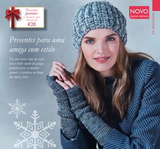 41
EMDESTAQUE
Presentes para uma
amiga com estilo
Fio em vários tons de azul
cria o look suave de ganga,
perfeito para se manter
quente e fabulosa ao longo
dos meses frios.
Presentes
prontos
a oferecer por
menos de
€20
NOVO
EDIÇÃO LIMITADA
 