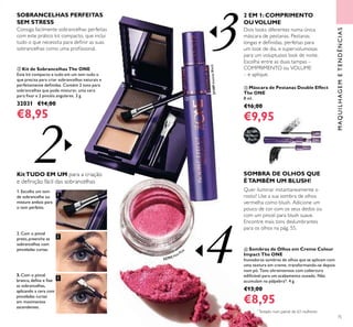 1
2
3
2
4
3
75
MAQUILHAGEMETENDÊNCIAS
ባ Kit de Sobrancelhas The ONE
Este kit compacto e tudo em um tem tudo o
que precisa para criar sobrancelhas naturais e
perfeitamente deﬁnidas. Contém 2 tons para
sobrancelhas que pode misturar, uma cera
para ﬁxar e 2 pincéis angulares. 3 g.
32031 €14,00
€8,95
SOBRANCELHAS PERFEITAS
SEM STRESS
Consiga facilmente sobrancelhas perfeitas
com este prático kit compacto, que inclui
tudo o que necessita para deﬁnir as suas
sobrancelhas como uma proﬁssional.
ብ Sombras de Olhos em Creme Colour
Impact The ONE
Inovadoras sombras de olhos que se aplicam com
uma textura em creme, transformando-se depois
num pó. Tons ultraintensos com cobertura
ediﬁcável para um acabamento ousado. Não
acumulam na pálpebra*. 4 g.
€13,00
€8,95
SOMBRA DE OLHOS QUE
ÉTAMBÉM UM BLUSH!
Quer iluminar instantaneamente o
rosto? Use a sua sombra de olhos
vermelha como blush. Adicione um
pouco de cor com os seus dedos ou
com um pincel para blush suave.
Encontre mais tons deslumbrantes
para os olhos na pág. 55.
KitTUDO EM UM para a criação
e deﬁnição fácil das sobrancelhas
1. Escolha um tom
de sobrancelha ou
misture ambos para
o tom perfeito.
2. Com o pincel
preto, preencha as
sobrancelhas com
pinceladas curtas.
3. Com o pincel
branco, deﬁna e ﬁxe
as sobrancelhas,
aplicando a cera com
pinceladas curtas
em movimentos
ascendentes.
Dois looks diferentes numa única
máscara de pestanas. Pestanas
longas e deﬁnidas, perfeitas para
um look de dia, e supervolumosas
para um voluptuoso look de noite.
Escolha entre as duas tampas –
COMPRIMENTO ou VOLUME
– e aplique.
2 EM 1: COMPRIMENTO
OUVOLUME
ቤ Máscara de Pestanas Double Effect
The ONE
8 ml.
€16,00
€9,95
31189
Intense
Black
32792 Hot Pink
*
Testado num painel de 63 mulheres
31189IntenseBlack
ባ
ቤ
ብ
 