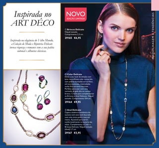 ባ Colar Delicate
Eleve o seu look de eleição com
este maravilhoso colar comprido,
com pedras facetadas em acrílico,
em tons outonais, intercaladas
numa ﬁna corrente dourada.
Perfeito para usar com uma
camisola de gola alta ou camisa
branca. Criado para complementar
os Brincos e Anel Delicate. Níquel
testado. Comprimento 104 cm.
29164 €9,95
ቤ Anel Delicate
Capte a essência romântica do
outono com este anel dourado,
com uma única pedra roxa em
resina. Ajustável para servir
confortavelmente na maioria das
mãos. Complementa o Colar e
Brincos Delicate. Níquel testado.
(Anel) 1,7 cm.
29167 €5,95
ቢ Brincos Delicate
Níquel testado.
Comprimento 2,5 cm.
29165 €6,95
MAQUILHAGEMETENDÊNCIAS
Inspirada na elegância do Velho Mundo,
a Coleção de Moda e Bijuteria Delicate
invoca riqueza e romance com a sua paleta
outonal e silhuetas clássicas.
Inspirada no
ART DÉCO
NOVOEDIÇÃO LIMITADA
79
ቢ
ባ
ቤ
 
