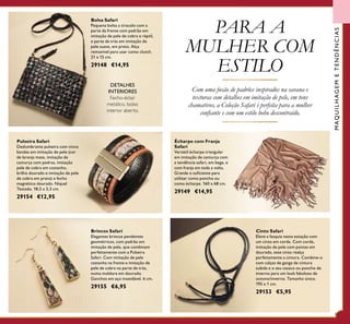 83
Pulseira Safari
Deslumbrante pulseira com cinco
bandas em imitação de pele (cor
de laranja mate, imitação de
camurça com pedras, imitação
pele de cobra em castanho,
brilho dourado e imitação de pele
de cobra em preto) e fecho
magnético dourado. Níquel
Testado. 18,5 x 3,3 cm.
29154 €12,95
Brincos Safari
Elegantes brincos pendentes
geométricos, com padrão em
imitação de pele, que combinam
perfeitamente com a Pulseira
Safari. Com imitação de pele
castanha na frente e imitação de
pele de cobra na parte de trás,
numa moldura em dourado.
Ganchos em aço inoxidável. 6 cm.
29155 €6,95
Bolsa Safari
Pequena bolsa a tiracolo com a
parte da frente com padrão em
imitação de pele de cobra e réptil,
e parte de trás em imitação de
pele suave, em preto. Alça
removível para usar como clutch.
21 x 15 cm.
29148 €14,95
DETALHES
INTERIORES
Fecho-éclair
metálico, bolso
interior aberto.
Cinto Safari
Eleve a fasquia nesta estação com
um cinto em corda. Com corda,
imitação de pele com pontas em
dourado, este cinto realça
perfeitamente a cintura. Combine-o
com calças de ganga de cintura
subida e o seu casaco ou poncho de
inverno para um look fabuloso de
outono/inverno. Tamanho único.
195 x 1 cm.
29153 €5,95
Écharpe com Franja
Safari
Versátil écharpe triangular
em imitação de camurça com
a tendência safari, em bege, e
com franja em toda a volta.
Grande o suﬁciente para
utilizar como poncho ou
como écharpe. 160 x 68 cm.
29149 €14,95
MAQUILHAGEMETENDÊNCIAS
PARA A
MULHER COM
ESTILO
Com uma fusão de padrões inspirados na savana e
texturas com detalhes em imitação de pele, em tons
chamativos, a Coleção Safari é perfeita para a mulher
conﬁante e com um estilo boho descontraído.
 