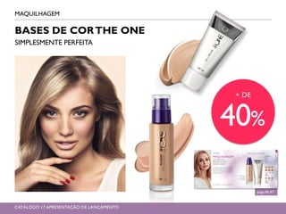 + DE
40%
BASES DE CORTHE ONE
SIMPLESMENTE PERFEITA
MAQUILHAGEM
págs.96-97
CATÁLOGO 17 APRESENTAÇÃO DE LANÇAMENTO
 