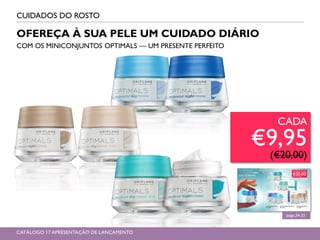 OFEREÇA À SUA PELE UM CUIDADO DIÁRIO
COM OS MINICONJUNTOS OPTIMALS — UM PRESENTE PERFEITO
CUIDADOS DO ROSTO
págs.34-35
CADA
€9,95
(€20,00)
CATÁLOGO 17 APRESENTAÇÃO DE LANÇAMENTO
 