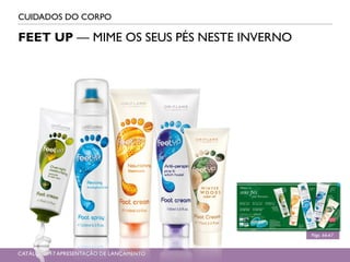 CUIDADOS DO CORPO
Págs. 66-67
FEET UP — MIME OS SEUS PÉS NESTE INVERNO
CATÁLOGO 17 APRESENTAÇÃO DE LANÇAMENTO
 