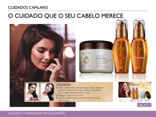 O CUIDADO QUE O SEU CABELO MERECE
CUIDADOS CAPILARES
Págs. 56-57
CATÁLOGO 17 APRESENTAÇÃO DE LANÇAMENTO
 