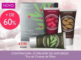 CONTRACAPA- O MELHOR DA NATUREZA
Trio de Cremes de Mãos
NOVO
+ DE
60%
€3,95
(€10,00)
 