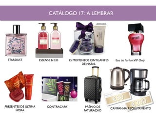 ESSENSE & CO
PRESENTES DE ÚLTIMA
HORA
CATÁLOGO 17: A LEMBRAR
STARDUST 15 MOMENTOS CINTILANTES
DE NATAL
Eau de ParfumVIP Only
CONTRACAPA
CAMPANHA RECRUTAMENTO
PRÉMIO DE
FATURAÇÃO
 