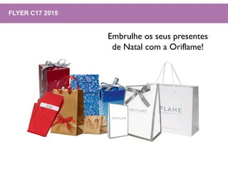 FLYER C17 2015
Embrulhe os seus presentes
de Natal com a Oriflame!
 