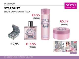 STARDUST
BRILHE COMO UMA ESTRELA
EM DESTAQUE
Págs.2-5
NOVOEDIÇÃO LIMITADA
€9,95 €16,95
(€29,00)
€4,95
(€10,00)
€5,95
(€11,00)
CATÁLOGO 17 APRESENTAÇÃO DE LANÇAMENTO
 