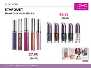 STARDUST
BRILHE COMO UMA ESTRELA
EM DESTAQUE
CATÁLOGO 17 APRESENTAÇÃO DE LANÇAMENTO
Pág.6-7
€7,95
(€13,00)
€6,95
(€12,00)
NOVOEDIÇÃO LIMITADA
 