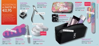 48 49
  Pinça
Dimensões: 9,6 x 0,9 x 0,5 cm. Níquel
Testado.
26862 €5,00 €2,95
Afia-lápis
Alicate de cutículas
Removedor de verniz
REMOVE quaisquer
tons de verniz, sem acetona
Ideal para arranjar as
sobrancelhas e remover
pelos faciais indesejados
  Separadores de Dedos
Pedicure
Dimensões: 13,5 x 5,5 x 0,8 cm.
28287 €2,00 €0,95
  Bolsa de Maquilhagem The ONE
18 x 7 x 8 cm.
29251 €11,00 €5,95
  Kit de Manicure Love Me
Dimensões: 10,8 x 6,8 x 2,1 cm.
Níquel testado.
29312 €10,00 €4,95
  Toalhitas Removedoras de Verniz
The ONE
26 unidades
33005 €10,00 €4,95
NOVO
EDIÇÃO LIMITADA
Bolsa de maquilhagem
Separador de dedos
O estojo de manicure
perfeito para levar na mala!
Kit de Manicure
Limas de unhas
Separador de dedos em
esponja suave para uma
pedicure sem imperfeições
EDIÇÃO LIMITADA
Produtosnãoincluídos!
Mantenha os seus essenciais
de beleza sempre à mão
ACESSÓRIOS
A PARTIR DE
€0,95
Pinça








NOVO
MAQUILHAGEMETENDÊNCIAS
Conjunto de duas
limas com papel lixa
num bonito design
de aguarelas.
Passar de um look natural a
um look mais intenso é simples
– especialmente se tiver os
acessórios indicados. Olhos bonitos,
sobrancelhas definidas e unhas
fantásticas nunca a deixam ficar mal,
tenha sempre os seus essenciais à
mão!
  Conjunto de Limas Love Me
Dimensões: grande 17,8 x 2 x 0,4 cm;
pequena 9 x 2 x 0,4 cm.
29313 €3,00 €1,45
  Alicate de Cutículas
Alicate de cutículas em aço inoxidável
mate. Dimensões: 9 x 4,8 x 0,9 cm.
28433 €7,00 €3,95
  Afia-Lápis Duplo
Afia-lápis para 2 dimensões, num
plástico resistente, para delineadores
de lábios e olhos. Dimensões: 3,5 x 2,8
x 2,5 cm.
27730 €4,00 €1,95
Com dois tamanhos,
em plástico resistente
Apare ou corte as cutículas
das unhas das mãos e dos pés
 