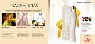 60 61
 ﻿Eau de Parfum Divine Idol
Revele o seu lado de diva! Declare a sua
magnificência! Esta glamorosa fragrância
Floral-Amadeirada-Chipre reivindica
atenção graças ao seu coração
composto pela majestosa Íris Dourada,
antes de levar os seus admiradores num
rasto hipnótico de pura sensualidade.
50 ml.
31297 €33,00
€19,95
FLORAL AMADEIRADA CHIPRE
ÍRIS
DOURADA
FRUTOS
VERMELHOS
ÂMBAR
CINZENTO
O poder da imponênciaFRAGRÂNCIAS PARA ELA PÁGINAS 61–69
FRAGRÂNCIAS
ÍRIS DOURADA
A resplandecente Íris Dourada era um
símbolo de poder e imponência no Antigo
Egito, e continua a ser uma das flores mais
nobres na perfumaria – o ingrediente-
estrela de algumas das fragrâncias de
maior prestígio do mundo.
A Íris Dourada oferece um aroma
ligeiramente amadeirado e floral no
coração de Divine Idol – transmitindo
uma sensação de puro luxo.
COMPOSIÇÃO DE DIVINE
A fragrância abre com suculentas bagas
vermelhas, mandarina e néroli, antes de
dar lugar a um bouquet floral com notas
de Íris Dourada.As notas de base de
Âmbar-cinzento, Patchouli e Almíscar
oferecem um aroma final duradouro,
quente e empoado, que é o equilíbrio
perfeito entre sensualidade e requinte.
Uma fragrância para a deusa moderna que
sabe que merece o melhor que a vida tem
para oferecer.
A AURA DE REQUINTE
Uma fragrância verdadeiramente luxuosa
da família olfativa Floral Amadeirada
Chipre, a Eau de Parfum Divine Idol
é composta por ingredientes raros e
oferece à mulher que a usa uma aura
resplandecente de classe e requinte.
Repleta de glamour, esta é a fragrância
perfeita para uma verdadeira diva.
BRILHE COMO UMAVERDADEIRA DIVA. Complemente qualquer look com a aura resplendecente
e glamorosa de Divine Idol, uma fragrância floral amadeirada chipre que pertence à mulher moderna.
FRAGRÂNCIAS
UM PREÇO
QUE VAI AMAR
+ DE 35%
DESCONTO
 