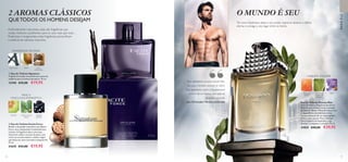 72 73
 ﻿Eau de Toilette Possess Man
Uma carismática fragrância de vitória
definida pelo choque fresco e amargo
da Toranja Verde e Óleo de Louro com
a dependência do inebriante Lírio,
como a sensação de um toque gelado
sobre a pele quente. Para o homem
com o espírito de Espártaco, cujo
destino é conquistar o mundo! 75 ml.
31825 €45,00 €29,95
  Eau de Toilette Excite Force
Revele o seu poder masculino com Excite
Force, uma composição irresistivelmente
viciante. A fragrância abre com notas
frescas de melão e acículas de pinus, que
criam um acorde sedutor e âmbar-negro
que deixa um rasto masculino inesquecível.
75 ml.
31639 €32,00 €19,95
  Eau de Toilette Signature
Fragrância frutada com poderosas notas de
madeiras para o homem perspicaz. 75 ml.
12190 €32,00 €19,95
O MUNDO É SEU
Tal como Espártaco, atinja o seu poder supremo, alcance a vitória
eterna e consiga o seu lugar entre os heróis.
ORIENTAL FOUGÈRE
TORANJA
VERDE
AROMA DE
FOLHA DE
LOURO
LÍRIO
Para ingrediente principal, escolhi folha
de louro, o símbolo universal da vitória.
Este ingrediente reflete o inquestionável
carisma de um homem com sede de
conquistar o mundo.
Jean-Christophe Hérault, perfumista
“FRESCA
MASCULINA ENERGÉTICA
MELÃO ACÍCULAS DE
PINUS
ÂMBAR
NEGRO
BAUNILHA NOZ-
MOSCADA
PERA
AMADEIRADA FRUTADA


2 AROMAS CLÁSSICOS
QUETODOS OS HOMENS DESEJAM
Profundamente masculinas, estas são fragrâncias que
muitas mulheres escolheriam para os seus mais que tudo…
Poderosas e revigorantes, estas fragrâncias personificam
a essência da natureza masculina.
PARAELE
 