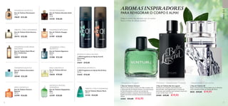 76 77
  Eau de Toilette Be the Legend
Confiante mas acessível, emocionante mas
descontraído: uma fragrância para o homem de
contrastes, que combina couro sensual e maçã com
o calor da fava-tonca. 75 ml.
30468 €29,00 €19,95
  GO! Fragrância em Spray Hot  Sexy
150 ml.
31642 €10,00
  GO! Fragrância em Spray Cool 
Charming
150 ml.
31641 €10,00
  Eau de Toilette S8
Capte a emocionante vida da cidade com as vibrantes
notas aromáticas da Eau de Toilette S8. 50 ml.
8020 €29,00 €19,95
 ﻿Eau de Toilette Venture
Beyond
100 ml.
32799 €24,00
  Eau de Toilette Venture
Vença os seus medos e revele o seu lado corajoso com
a refrescante Eau de Toilette Venture. As notas frescas
de Hortelã-pimenta conferem um estímulo de
confiança imediato, enquanto a Raiz de Damiana e a
Madeira de Cedro suscitam facetas de sensualidade.
100 ml.
32503 €24,00 €16,95
PARAELE
 ﻿Eau de Toilette Flamboyant
75 ml.
19639 €32,00
AMADEIRADA AROMÁTICA
 ﻿Eau de Toilette Eclat Homme
75 ml.
30173 €32,00
ORIENTAL CÍTRICA AMADEIRADA
 ﻿Eau de Toilette Happydisiac
Man
75 ml.
32159 €29,00
AROMÁTICA FRUTADA
AMADEIRADA
 ﻿Eau de Toilette Ascendant
Aqua
75 ml.
30540 €32,00
 ﻿Eau de Toilette Glacier Rock
100 ml.
31145 €24,00
ORIENTAL CÍTRICA AMADEIRADA
AMADEIRADA AQUÁTICA
 ﻿Eau de Toilette S8 Icon
50 ml.
32636 €29,00
FRESCA AROMÁTICA
 ﻿Eau de Toilette Dark Wood
Men´s Collection
75 ml.
30059 €29,00
AMADEIRADA ALMÍSCARADA
ESPECIARIAS
 ﻿Eau de Toilette Signature
Zoom
75 ml.
31288 €32,00
AMADEIRADA CÍTRICA
AROMÁTICA
AMADEIRADA ESPECIARIAS
 ﻿Eau de Toilette Voyager
75 ml.
21707 €29,00
AMADEIRADA AROMÁTICA
AROMÁTICA FRESCA FRUTADA
FRESCA AROMÁTICA
 ﻿Eau de Toilette Giordani Gold
Man
75 ml.
32155 €40,00
VETIVER AMADEIRADA
Aromática Fougère Amadeirada EspeciariasOriental Amadeirada Frutada
AROMAS INSPIRADORES
PARA REVIGORAR O CORPO E ALMA!
Esteja no centro das atenções com um aroma
fresco e cheio de atitude positiva!
 

 
 