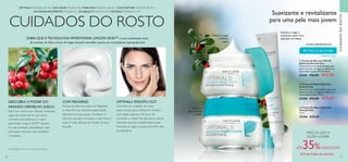 80 81
CUIDADOS DO ROSTO
CUIDADOSDOROSTO
Reduz as rugas
e refirma
a pele
Suaviza a
pele durante
a noite
COM MEGNÉSIO
Porque escolhemos adicionar Magnésio
à nossa fórmula Optimals patenteada?
Descobrimos que ajuda a fortalecer a
estrutura da pele, tornando-a mais firme e
suave. E mais: adequa-se a todos os tipos
de pele!
DESCUBRA O PODER DO
ARANDO-VERMELHO SUECO
Este fruto cresce num arbusto resistente,
capaz de sobreviver às mais duras
condições atmosféricas. O nosso
patenteado Lingon 50:50™ oferece
3x mais proteção antioxidante*
para
promover uma pele mais resistente
e saudável.
OPTIMALS SMOOTH OUT
Uma linha de cuidados do rosto
desenvolvida para mulheres e homens
com idade superior a 40 anos.Ao
combinar o melhor da natureza e ciência,
esta linha devolve a elasticidade à pele,
minimiza as rugas e proporciona-lhe uma
tez fantástica.
OPTIMALS PÁGINAS 81–84 | SUN ZONE PÁGINA 85 | PURE SKIN PÁGINAS 86–87 | LOVE NATURE PÁGINAS 88–91 |
ANTIENVELHECIMENTO PÁGINA 92 | ECOBEAUTY PÁGINA 93 | NOVAGE PÁGINAS 94–97
SABIA QUE A TECNOLOGIA PATENTEADA LINGON 50:50™ é uma combinação única
de extratos de folha e fruto de lingon (arando-vermelho sueco), um antioxidante superpoderoso?
Suavizante e revitalizante
para uma pele mais jovem
40+ |Todos os tipos de pele
SMOOTH OUT
  Creme de Olhos Optimals
Smooth Out
15 ml.
25266 €20,00
ÚLTIMA APRESENTAÇÃO
Suaviza as rugas e
preenche a pele. Com
aplicador em esfera.
  Creme de Noite Optimals
Smooth Out
Creme de noite antienvelhecimento que
ajuda a suavizar as rugas e a melhorar a
elasticidade da pele. 50 ml.
25204 €26,00 €15,95
  Creme de Dia com FPS 10
Optimals Smooth Out
Creme de dia antienvelhecimento, que
ajuda a suavizar as rugas e a melhorar a
elasticidade da pele. FPS 10. 50 ml.
25205 €26,00 €15,95



*
Comparação in vitro com os arandos Europeus.
ATÉ RUTURA DE STOCK!
PREÇOS QUE A
FAZEM SORRIR
ATÉ35%DESCONTO
 