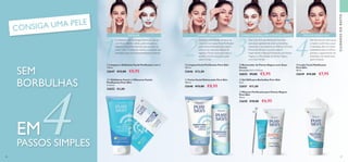 4321
86 87
CUIDADOSDOROSTO
  Limpeza e Esfoliante Facial Purificante 2 em 1
150 ml.
32647 €13,00 €8,95
  Limpeza Facial Purificante Pure Skin
150 ml.
32646 €12,00
  Máscara Purificante para Pontos Negros
Pure Skin
50 ml.
32650 €10,00 €6,95
  Loção Facial Matificante
Pure Skin
50 ml.
32649 €12,00 €7,95
  Removedor de Pontos Negros com Duas
Pontas
Dimensões: 0,7 x 11,5 cm.
26825 €9,00 €5,95
CONSIGA UMA PELE
O esfoliante comTecnologia Detect, por sua vez
com Ácido Salicílico, esfolia a pele, enquanto a
máscara limpa profundamente para purificar os
poros. Use 1–2 vezes por semana, ou sempre que
necessário para uma limpeza/esfoliação profunda.
Comece o dia, fazendo a limpeza do
rosto com a Limpeza Facial Purificante
para limpar profundamente a pele e
remover as impurezas.Aplique de
seguida oTónico Facial para repor o
equilíbrio do pH, deixando a pele
suave e limpa.
Use o Gel SOS para Borbulhas Pure Skin
para atuar rapidamente sobre as borbulhas,
reduzindo o seu tamanho em 40%, em 24 horas.
Precisa de eliminar os pontos negros?
Experimente a Máscara Purificante para Pontos
Negros e o Removedor de Pontos Negros
com Duas Pontas.
Esta fórmula sem óleo ajuda
a manter a pele limpa, suave
e hidratada, além de reduzir
instantaneamente o brilho e
prevenir o aparecimento de
borbulhas. Use diariamente,
após a limpeza.
ESFOLIAR LIMPAR E TONIFICAR COMBATER BORBULHAS E PONTOS NEGROS
EM4PASSOS SIMPLES
  



 
PREVINIR BORBULHAS
SEM
BORBULHAS
  1 Esfoliante Facial e 2 Máscaras Faciais
Purificantes Pure Skin
2 x 6 ml.
32652 €3,00
  Tónico Facial Refrescante Pure Skin
150 ml.
32648 €13,00 €8,95
  Gel SOS para Borbulhas Pure Skin
6 ml.
32651 €11,00
 