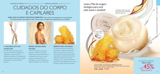 CUIDADOSDOCORPOECAPILARES
104 105
 ﻿Creme de Mãos e Corpo Nutritivo Milk  Honey Gold
Luxuoso creme de corpo com infusão de extratos de leite e mel de origem biológica.
Nutrição intensa que dura o dia inteiro. 250 ml.
31602 €15,00 €7,95
CUIDADOS DO CORPO PÁGINAS 105–106, 108–109, 116–121 | CUIDADOS CAPILARES PÁGINAS 107, 110–115
SABIA QUE OS NOSSOS CIENTISTAS AMBIENTAIS reveem cada um dos ingredientes do nosso portfólio
de produtos, fazendo uma avaliação do quão naturais, éticos e ecologicamente responsáveis são na realidade?
A NATUREZA ESTÁ NO
NOSSOADN
Em 1967, fomos uma das primeiras
empresas a desenvolver produtos com
ingredientes de origem natural.A
inspiração na natureza e nos ingredientes
naturais continua a representar uma parte
fundamental no nosso portfólio de
produtos.
BELEZA NATURAL PARA
MILHÕES
Encontrar inspiração na natureza e
respeitar o ambiente é uma parte
fundamental da nossa filosofia. Estamos
constantemente a tornar os nossos
produtos, processos de fabrico e
embalagens mais éticos, sustentáveis e
seguros ao longo do seu ciclo de vida.
Leite e Mel de origem
biológica para uma
pele suave e saudável
RESPEITO PELA NATUREZA
O respeito pela natureza faz parte da
cultura sueca e é algo que aprendemos
desde tenra idade. Como marca com
herança natural, tentamos fazer escolhas
responsáveis e sustentáveis. Não usamos
materiais derivados de flora e fauna
protegidos ou em vias de extinção.Além
disso, 67% da eletricidade dos nossos locais
de fabrico provém de fontes renováveis.
Nutrição intensiva para uma
pele suave, macia e hidratada
durante todo o dia.
RASPE SOBRE
O PRODUTO
CUIDADOS DO CORPO
E CAPILARES
NUTRIÇÃO INTENSA
PARA A PELE
+ DE 45%DESCONTO
 