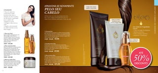 Deixa um brilho
duradouro até à
próxima lavagem 92%*
110 111
Com infusão de 4 ingredientes
naturais
• Óleo de Argão Revitalizante
• Bardana Nutritiva
• Óleo de Rosa Nutritivo
•Vitamina F Fortificante
  Óleo protetor Eleo
Óleo luxuoso e perfumado, enriquecido com óleos naturais
de Argão e Rosa, Bardana e Vitamina F. Fórmula suave e não
gordurosa que nutre profundamente para reparar e fortalecer
o cabelo desde o seu interior e suavizá-lo no exterior, para um
cabelo brilhante e com aspeto saudável. Para todos os tipos de
cabelo. Ideal para o cabelo com coloração. 50 ml.
31614 €22,00 €11,95
  Champô Eleo
Luxuoso champô enriquecido com Óleos naturais de Argão e
Rosa, Bardana e Vitamina F. A espuma rica e perfumada limpa
e nutre delicadamente, para um cabelo que brilha com saúde e
emana um aroma delicioso. Ajudam a prevenir a quebra. Para
todos os tipos de cabelo. 200 ml.
31609 €16,00 €7,95
  Óleo suavizante Eleo
Óleo rico e luxuoso, no entanto perfeito
e não gorduroso, enriquecido com
Óleos naturais de Argão e Rosa. Nutre
profundamente o cabelo desde o seu
interior, deixando-o suave, controlado e
desembaraçado. Para todos os tipos de
cabelo. Perfeito para o cabelo frisado e
rebelde. 50 ml.
31615 €22,00
  Óleo Seco Eleo
Ligeiro, sedoso e não gorduroso, com
óleo de Argão e Rosa. Nutre e
reconstrói desde o interior. Use antes
de secar o cabelo com secador ou para
acabamento. Para todos os tipos de
cabelo. Ideal para cabelo seco e
danificado. 50 ml.
31613 €22,00
  Máscara capilar Eleo
Máscara capilar intensamente nutritiva,
enriquecida com óleos naturais de Argão
e Rosa para fortalecer, reparar, suavizar,
dar brilho e perfumar o cabelo. Para
todos os tipos de cabelo. 125 ml.
31611 €20,00
UTILIZAÇÃO:
1. Para um cabelo de
comprimento médio,
pressione duas vezes o
doseador do óleo na palma
da mão.Ajuste a quantidade
para o cabelo mais
comprido ou curto.
2. Esfregue o óleo entre as
mãos.
3. Espalhe uniformemente
no cabelo húmido ou seco.
Não enxague.
Nutre o cabelo de
dentro para fora
Limpa, nutre, menos
quebra e mais brilho
CUIDADOSDOCORPOECAPILARES
APAIXONE-SE NOVAMENTE
PELO SEU
CABELO
Infinitamente rico, mas requintadamente leve,
eleo nutre e repara profundamente para um
cabelo forte, brilhante, perfumado e cheio de vida!






ATÉ
50%DESCONTO
*
TestadonumpaineldemulheresqueutilizaramChampô,
Condicionador,MáscaraeÓleoseleo
  Condicionador Eleo
Condicionador maravilhosamente rico e perfumado,
enriquecido com óleos naturais de Argão e Rosa, Bardana e
Vitamina F. Desembaraça e nutre o cabelo, deixando-o
brilhante e suave. Ajuda a prevenir a quebra. Para todos os
tipos de cabelo. 150 ml.
31610 €16,00 €7,95
 