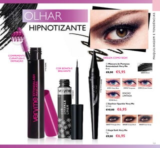 31911 Navy Blue
31910 Black
31912 Turquoise 31913 Green Forest
30427 Midnight Blue 30428 Simply Black 30429 Steel Grey
ቢ
ባ
ቤ
121
30428SimplyBlack
31910Black
26024Black
26024 Black
COMPRIMENTO,
CURVATURA E
DEFINIÇÃO
DESLIZA COMO SEDA!
COR BONITA E
BRILHANTE
EDIÇÃO
LIMITADA
ቢ Máscara de Pestanas
Extendalash Very Me
8 ml.
€8,00 €5,95
ቤ Kajal Soft Very Me
1 g.
€9,00 €6,95
ባ Eyeliner Sparkle Very Me
3,5 ml.
€10,00 €6,95
MAQUILHAGEMETENDÊNCIAS
OLHAR
HIPNOTIZANTE
 