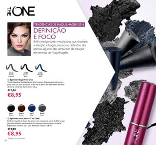 128
31188
Midnight
Blue
31186
Smoky
Charcoal
31187
Carbon
Black
ቢ Eyeliner Kajal The One
Versátil eyeliner kajal para um olhar intenso. Pigmentação ultra-pura
para uma cor mais profunda. A forma da ponta do delineador permite
deﬁnir e sombrear facilmente. 2,5 g.
€12,00
€8,95
30475
Black
30476
Brown
30478
Grey
30477
Blue
ባ Eyeliner em Caneta The ONE
Eyeliner líquido de longa duração, com uma ponta suave de feltro, que
permite delinear traços suaves e contínuos, sem arrastar ou parar*
.
Pigmentos intensos para uma deﬁnição intensa. 0,8 ml.
€12,00
€8,95
DEFINIÇÃO
E FOCO
Brilho revigorante, metalizados que chamam
a atenção e traços precisos e deﬁnidos são
apenas algumas das sensações da estação
em termos de maquilhagem.
TENDÊNCIAS DE MAQUILHAGEM 2016
*
Testado no consumidor
 