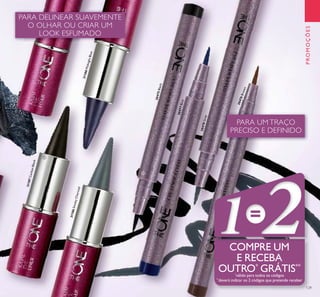 129
31188MidnightBlue
31186SmokyCharcoal
31187CarbonBlack
30475Black
30478Grey
30477Blue
PROMOÇÕES
PARA DELINEAR SUAVEMENTE
O OLHAR OU CRIAR UM
LOOK ESFUMADO
PARA UM TRAÇO
PRECISO E DEFINIDO
COMPRE UM
E RECEBA
OUTRO*
GRÁTIS**
*
válido para todos os códigos
**
deverá indicar os 2 códigos que pretende receber
ቢ
ባ
30476Brown
 