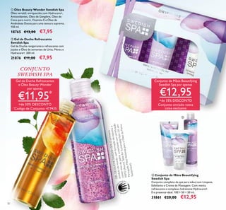 30
ቤ Conjunto de Mãos Beautifying
Swedish Spa
Conjunto completo de spa para mãos com Limpeza,
Esfoliante e Creme de Massagem. Com menta
refrescante e complexo hidratante Hydracare+.
É o presente ideal. 100 + 50 + 50 ml.
31861 €20,00 €12,95
Gel de Duche Refrescantes
e Óleo Beauty Wonder
por apenas
€11,95*
+de 50% DESCONTO
*
Codigo de Conjunto: 477435
Conjunto de Mãos Beautifying
Swedish Spa por apenas
€12,95
+de 35% DESCONTO
Conjunto enviado nesta
caixa exclusiva
CONJUNTO
SWEDISH SPA
ቢ
ባ
ቤGELDEDUCHESWEDISHSPAOprimeiro
produtodomundo,comformaçãodeespuma,a
conteróleodepalmasustentávelcomcertiﬁcação
RSPO(RoundTableforSustainablePalmOil,em
Português:MesaRedondaparaoÓleodePalma
Sustentável).
ባ Gel de Duche Refrescante
Swedish Spa
Gel de Duche revigorante e refrescante com
Jojoba e Óleo de sementes de Uvas, Menta e
Hydracare+. 200 ml.
21876 €11,00 €7,95
ቢ Óleo Beauty Wonder Swedish Spa
Óleo versátil, enriquecido com Hydracare+,
Antioxidantes, Óleo de Gengibre, Óleo de
Coco para nutrir, Vitamina E e Óleo de
Amêndoas Doces para uma textura suprema.
150 ml.
18765 €13,00 €7,95
 