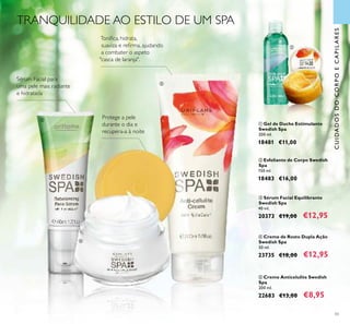 43
ቤ Sérum Facial Equilibrante
Swedish Spa
40 ml.
20373 €19,00 €12,95
ብ Creme de Rosto Dupla Ação
Swedish Spa
50 ml.
23735 €18,00 €12,95
Sérum Facial para
uma pele mais radiante
e hidratada
ቦ Creme Anticelulite Swedish
Spa
200 ml.
22683 €13,00 €8,95
ባ Esfoliante de Corpo Swedish
Spa
150 ml.
18483 €16,00
ቢ Gel de Duche Estimulante
Swedish Spa
200 ml.
18481 €11,00
TRANQUILIDADE AO ESTILO DE UM SPA
Protege a pele
durante o dia e
recupera-a à noite
Toniﬁca, hidrata,
suaviza e reﬁrma, ajudando
a combater o aspeto
"casca de laranja".
CUIDADOSDOCORPOECAPILARES
ቢ
ባ
ቤ
ብ
ቦ
 