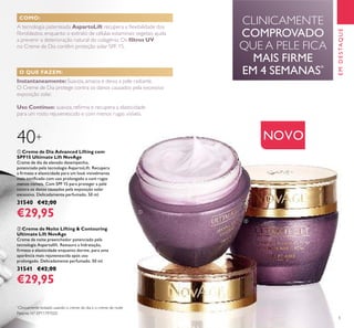 5
O QUE FAZEM:
COMO:
A tecnologia patenteada AspartoLift recupera a ﬂexibilidade dos
ﬁbroblastos, enquanto o extrato de células estaminais vegetais ajuda
a prevenir a deterioração natural do colagénio. Os ﬁltros UV
no Creme de Dia contêm proteção solar SPF 15.
Instantaneamente:Suaviza, amacia e deixa a pele radiante.
O Creme de Dia protege contra os danos causados pela excessiva
exposição solar.
Uso Contínuo: suaviza, reﬁrma e recupera a elasticidade
para um rosto rejuvenescido e com menos rugas visíveis.
*
Clinicamente testado usando o creme de dia e o creme de noite
ቢ Creme de Dia Advanced Lifting com
SPF15 Ultimate Lift NovAge
Creme de dia de elevado desempenho,
potenciado pela tecnologia AspartoLift. Recupera
a ﬁrmeza e elasticidade para um look visivelmente
mais toniﬁcado com uso prolongado e com rugas
menos visíveis. Com SPF 15 para proteger a pele
contra os danos causados pela exposição solar
excessiva. Delicadamente perfumado. 50 ml.
31540 €42,00
€29,95
ባ Creme de Noite Lifting & Contouring
Ultimate Lift NovAge
Creme de noite preenchedor potenciado pela
tecnologia Aspartolift. Restaura a hidratação,
ﬁrmeza e elasticidade enquanto dorme, para uma
aparência mais rejuvenescida após uso
prolongado. Delicadamente perfumado. 50 ml.
31541 €42,00
€29,95
CLINICAMENTE
COMPROVADO
QUE A PELE FICA
MAIS FIRME
EM 4 SEMANAS*
EMDESTAQUE
NOVO
Patente Nº: EP11797020
40+
ቢ
ባ
 