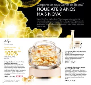 112
ቢ Cápsulas Instant Smooth Time
Reversing SkinGenist™
O derradeiro luxo na nutrição da pele!
Cápsulas com doses individuais, com uma
mistura potente de extrato de soja e óleos
sumptuosos. Aplique todas as manhãs e
noites, antes do creme de dia e do creme de
noite, e sinta a sua pele profundamente
nutrida e maravilhosamente rejuvenescida.
30 unidades
31057 €42,00 €28,95
ቤ Creme de Dia com SPF 15 Time
Reversing SkinGenist™
A GenisteinSOY
(Genisteína da SOJA) pura,
em partículas, atua sobre os Beauty Genes™
(Genes de Beleza) da pele para a ajudar a
manter a sua ﬁrmeza, elasticidade, vitalidade
e juventude. Com SPF para proteger contra
os radicais livres e fotoenvelhecimento.
50 ml.
24181 €35,00
ባ Creme de Olhos Time Reversing
SkinGenist™
A sua fórmula reduz o aparecimento de
rugas e toniﬁca visivelmente a pele do
contorno dos olhos. Com antioxidante
natural e ingredientes suavizantes e
antifadiga. 15 ml.
24665 €26,00
Aparência da pele
melhorada em
100%**
**
Avaliação do consumidor realizada
em 34 mulheres, após 4 semanas
45+
Para pele madura
Apenasparausoexterno.
A gamaTime Reversing SkinGenist™ foi criada para reativar o potencial
rejuvenescedor da pele com mais de 45 anos. Com genisteinSOY,
para estimular
os seus Beauty Genes™ (genes de beleza) e poderosos antioxidantes, diminui
drasticamente as rugas, melhorando visivelmente o brilho, ﬁrmeza, elasticidade
e tom da pele.
*
Testado em 103 mulheres com mais de 45 anos.
Desperte os seus Genes de Beleza™
FIQUE ATÉ 8 ANOS
MAIS NOVA*
ቢ
ቤ
ባ
HIDRATA, SUAVIZA
E ALISA
 