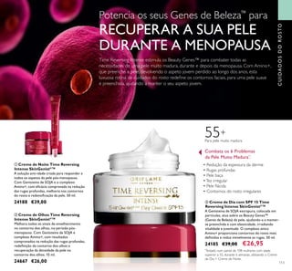 113
CUIDADOSDOROSTO
ቤ Creme de Dia com SPF 15 Time
Reversing Intense SkinGenistII
™
A Genisteína de SOJA extrapura, colocada em
partículas, atua sobre os Beauty Genes™
(Genes de Beleza) da pele, ajudando-a a manter-
se preenchida e com elasticidade, irradiando
vitalidade e juventude. O complexo único
Amino+ proporciona contornos do rosto mais
deﬁnidos e reduz visivelmente as rugas. 50 ml.
24185 €39,00 €26,95
55+
Para pele muito madura
ቢ Creme de Noite Time Reversing
Intense SkinGenistII
™
A solução anti-idade criada para responder a
todos os aspetos da pele pós-menopausa.
Com Genisteína de SOJA e o complexo
Amino+, com eﬁcácia comprovada na redução
das rugas profundas, melhoria nos contornos
do rosto e redensiﬁcação da pele. 50 ml.
24188 €39,00
ባ Creme de Olhos Time Reversing
Intense SkinGenistII
™
Melhora todos os sinais de envelhecimento
no contorno dos olhos, no período pós-
menopausa. Com Genisteína de SOJA e
complexo Amino+, com resultados
comprovados na redução das rugas profundas,
redeﬁnição do contorno dos olhos e
recuperação da densidade da pele no
contorno dos olhos. 15 ml.
24667 €26,00
Time Reversing Intense estimula os Beauty Genes™ para combater todas as
necessidades de uma pele muito madura, durante e depois da menopausa. Com Amino+,
que preenche a pele, devolvendo o aspeto jovem perdido ao longo dos anos, esta
luxuosa rotina de cuidados do rosto redeﬁne os contornos faciais, para uma pele suave
e preenchida, ajudando a manter o seu aspeto jovem.
Potencia os seus Genes de Beleza™
para
RECUPERAR A SUA PELE
DURANTE A MENOPAUSA
Combata os 6 Problemas
da Pele Muito Madura*
:
• Redução da espessura da derme
• Rugas profundas
• Pele baça
•Tez irregular
• Pele ﬂácida
• Contornos do rosto irregulares
*
Testado num painel de 108 mulheres com idade
superior a 55, durante 6 semanas, utilizando o Creme
de Dia + Creme de Noite.
ቢ
ባ
ቤ
 