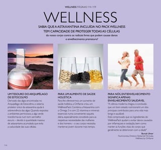114
WELLNESS
WELLNESS PÁGINAS 114–119
SABIA QUE AASTAXANTINA INCLUÍDA NO PACKWELLNESS
TEM CAPACIDADE DE PROTEGERTODASAS CÉLULAS
do nosso corpo contra os radicais livres que podem causae danos
e envelhecimento prematuro?
UMTESOURO DO ARQUIPÉLAGO
DE ESTOCOLMO
Derivado das algas encontradas no
Arquipélago de Estocolmo,o sistema
protetor único da astaxantina ajuda à
sobrevivência das algas.Quando expostas
a ambientes perniciosos,a alga verde
transforma-se num tom vermelho
escuro – devido à quantidade massiva
de astaxantaina acumulada que evita
a caducidade das suas células.
PARA UMAUMENTO DE SAÚDE
HOLÍSTICA
Para lhe oferecermos um aumento de
saúde holística,a Oriﬂame criou um
WellnessPack.Combina a Astaxantina com
o Ómega 3 e com 22 vitaminas e minerais
essenciais numa conveniente saqueta
diária,especialmente concebido para as
respetivas necessidades das mulheres
e dos homens – o seu corpo necessita
manter-se jovem durante mais tempo.
PARA NÓS, ENTIENVELHECIMENTO
SIGNIFICAAPENAS
ENVELHECIMENTO SAUDÁVEL
"A ciência moderna chegou à conclusão
que um bom estado nutricional é um dos
principais contributos para uma vida mais
longa e saudável.
Está comprovado que os ingredientes do
WellnessPack ajudam a evitar danos causados
por inﬂamaçoes e oxidação,bem como
manter as funções vitais do corpo que
geralmente se deterioram com a idade"
Burcak Ulmer
Nutricionista,Diretora Global de Fórmulas,
Wellness by Oriﬂame
 