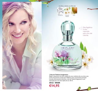 122
FLOR DE
PEREIRA
PERAALMÍSCAR
FLORALVERDE ALMÍSCAR
ቢ Eau de Toilette Imagination
Alegre e expressivo tal como a paleta de cores romântica de um artista, este
aroma emocionante contém pera Williams como característica principal.
Luxuosa, efervescente e feminina, a Eau de Toilette Imagination é uma
inspiração para uma vida repleta de cor. 50 ml.
30122 €29,00
€14,95
Esta fragrância
é uma
inspiração
para uma vida
colorida.
ቢ
 