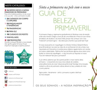 16
OS SEUS SONHOS – A NOSSA INSPIRAÇÃO™
NESTE CATÁLOGO:
LIGUE-SE A NÓS:
facebook.com/oriﬂameportugal
instagram.com/oriﬂameoﬁcialportugal
oriﬂame.pt
pinterest.com/weareoriﬂame
youtube.com/PTOriﬂame
A primavera chegou e regressamos gradualmente às fabulosas cores da estação
onde tudo renasce. Chegou a hora de dar uma lufada de ar fresco às suas rotinas
de beleza e de atualizar o seu look. Então, porque não começar com o seu
"makeover" primaveril agora – não deixe para amanhã o que pode fazer hoje!
O nosso atual perito em maquilhagem é o Diretor Artístico Global Oriﬂame
JonasWramell, por isso está nas mãos de um proﬁssional. Um dos artistas mais
requisitados em Estocolmo e Londres, Jonas colabora regularmente com revistas
de moda e celebridades. Pedimos-lhe que partilhasse algumas dicas sobre como
facilitar as rotinas de maquilhagem – e aqui encontra as respostas no nosso
"Guia de makeover fácil para a primavera"!
E, por último, sabemos que não quererá perder o maior evento desta
primavera – o lançamento da nossa nova coleção de cuidados
antienvelhecimento do rosto "advanced performing", NovAge. Uma inovação
notável na ciência da juventude cutânea, elevará os seus cuidados do rosto
a outro patamar.
Agora pode – literalmente – sentir a primavera na pele e desfrutar
da nova estação!
Sinta a primavera na pele com o nosso
GUIA DE
BELEZA
PRIMAVERIL
■ 16 DEMOS INÍCIO À NOSSA
MAKEOVER DE PRIMAVERA!
Faça uma mudança positiva no seu visual
e na sua vida – sinta a primavera na pele.
■ 28 CUIDADOS DO CORPO
E CAPILARES
■ 50 MAQUILHAGEM
ETENDÊNCIAS
■ 76 FRAGRÂNCIAS
■ 86 PARA ELE
■ 98 CUIDADOS DO ROSTO
■ 114WELLNESS
■ 120 PROMOÇÕES
Acorde e renasça! Receber a nova estação
não signiﬁca gastar fortunas. O que
importa é inspiração e espírito positivo!
 