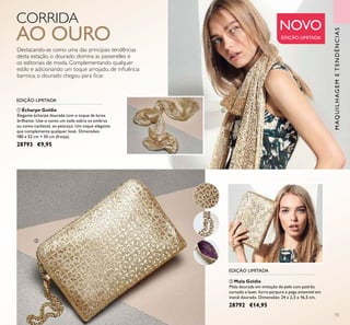 73
CORRIDA
AO OURO
Destacando-se como uma das principais tendências
desta estação, o dourado domina as passerelles e
os editoriais de moda. Complementando qualquer
estilo e adicionando um toque arrojado, de inﬂuência
barroca, o dourado chegou para ﬁcar.
MAQUILHAGEMETENDÊNCIAS
ባ Mala Goldie
Mala dourada em imitação de pele com padrão
cortado a laser, forro púrpura e pega amovível em
metal dourado. Dimensões: 24 x 2,5 x 16,5 cm.
28792 €14,95
ቢ Écharpe Goldie
Elegante écharpe dourada com o toque de lurex
brilhante. Use-o como um xaile sobre os ombros
ou como cachecol, ao pescoço. Um toque elegante
que complementa qualquer look. Dimensões:
180 x 52 cm + 30 cm (franja).
28793 €9,95
EDIÇÃO LIMITADA
EDIÇÃO LIMITADA
NOVO
EDIÇÃO LIMITADA
ቢ
ባ
 